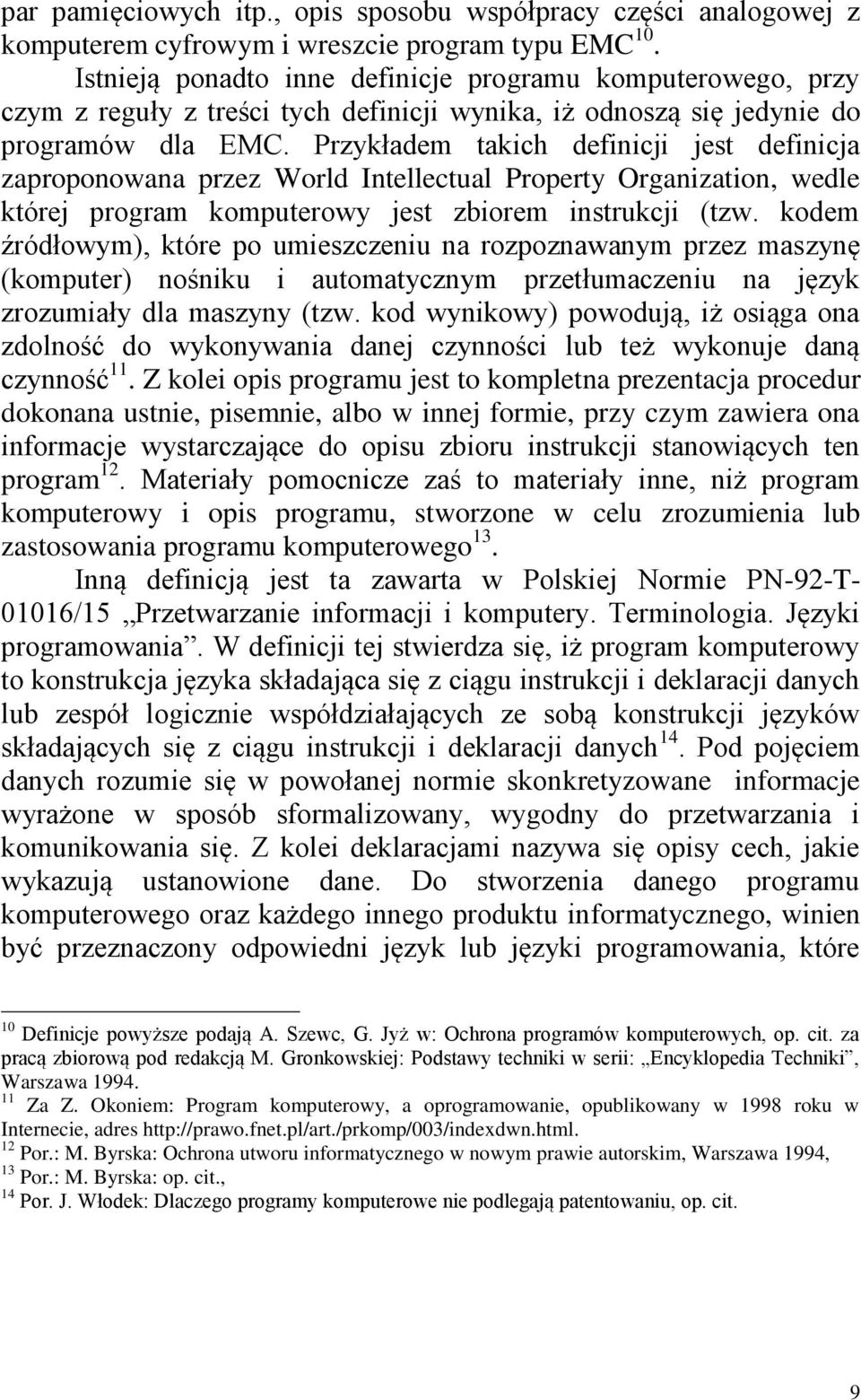 Przykładem takich definicji jest definicja zaproponowana przez World Intellectual Property Organization, wedle której program komputerowy jest zbiorem instrukcji (tzw.