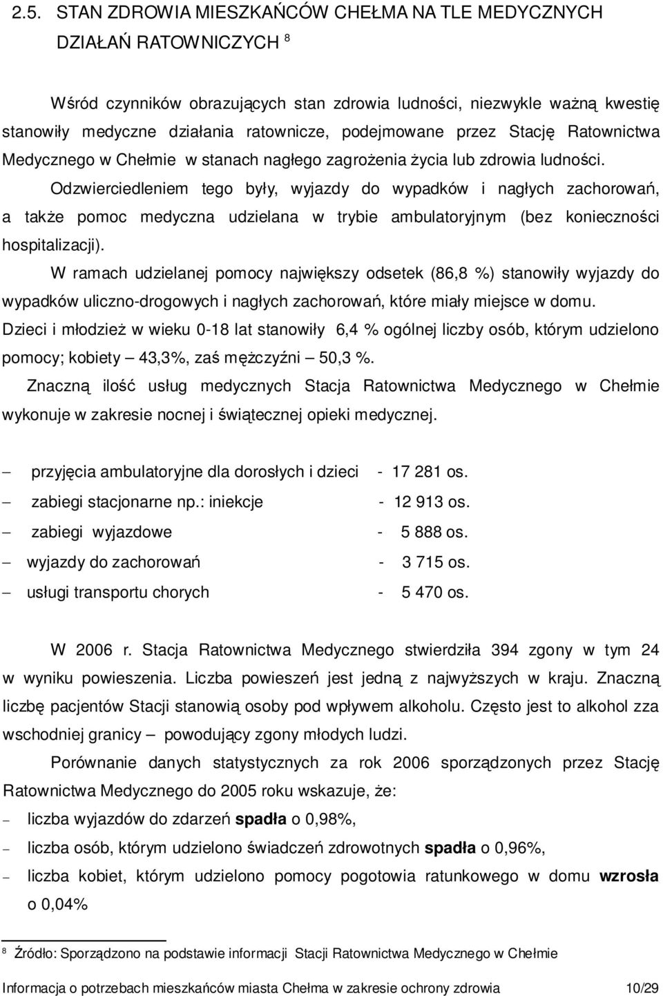 Odzwierciedleniem tego były, wyjazdy do wypadków i nagłych zachorowań, a takŝe pomoc medyczna udzielana w trybie ambulatoryjnym (bez konieczności hospitalizacji).