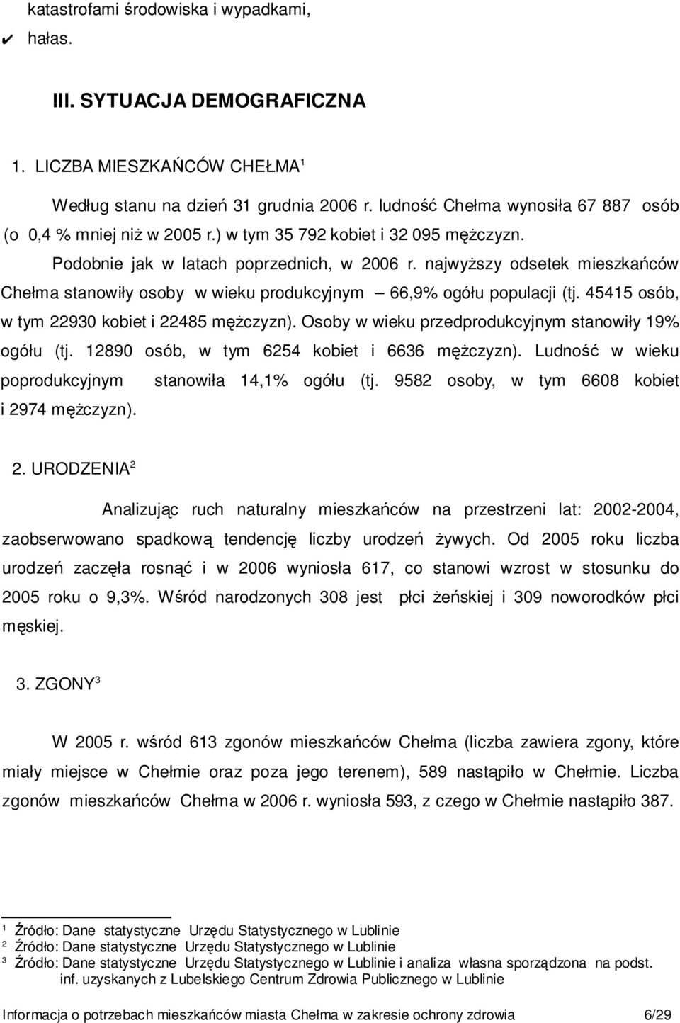 najwyŝszy odsetek mieszkańców Chełma stanowiły osoby w wieku produkcyjnym 66,9% ogółu populacji (tj. 45415 osób, w tym 22930 kobiet i 22485 męŝczyzn).