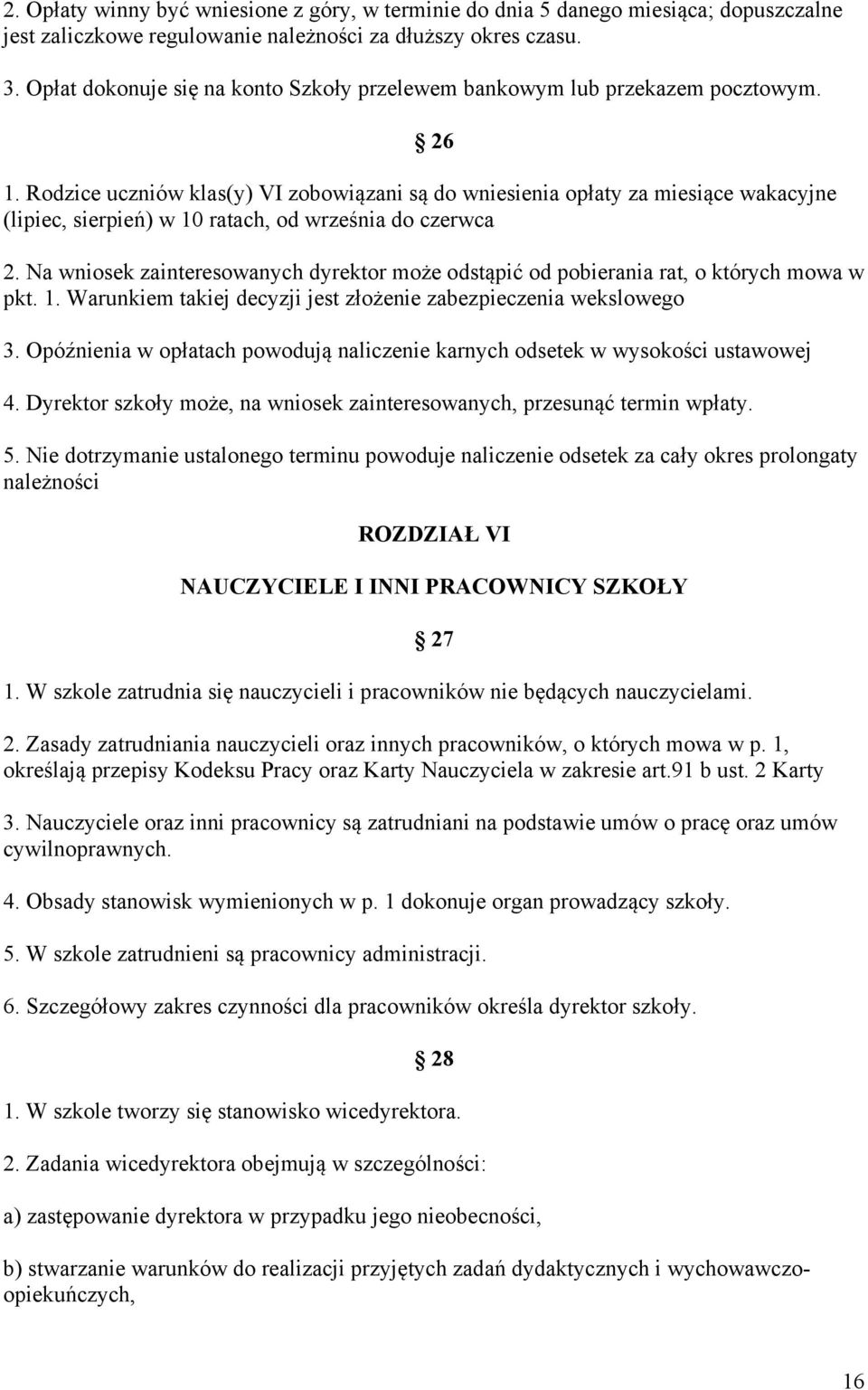 Rodzice uczniów klas(y) VI zobowiązani są do wniesienia opłaty za miesiące wakacyjne (lipiec, sierpień) w 10 ratach, od września do czerwca 2.