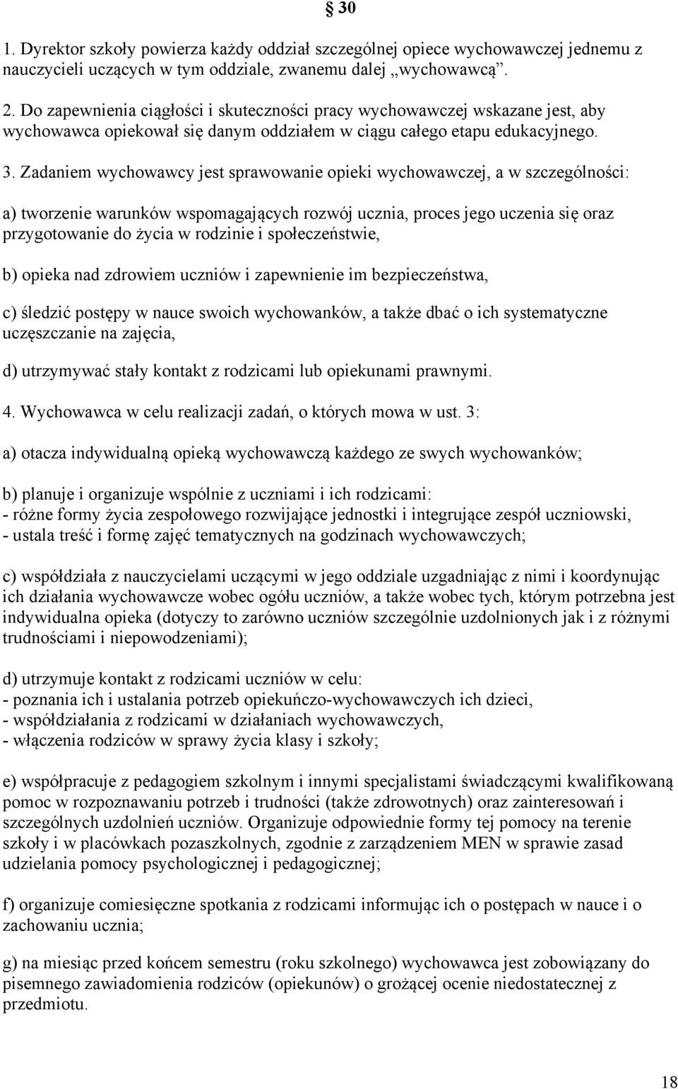 Zadaniem wychowawcy jest sprawowanie opieki wychowawczej, a w szczególności: a) tworzenie warunków wspomagających rozwój ucznia, proces jego uczenia się oraz przygotowanie do życia w rodzinie i