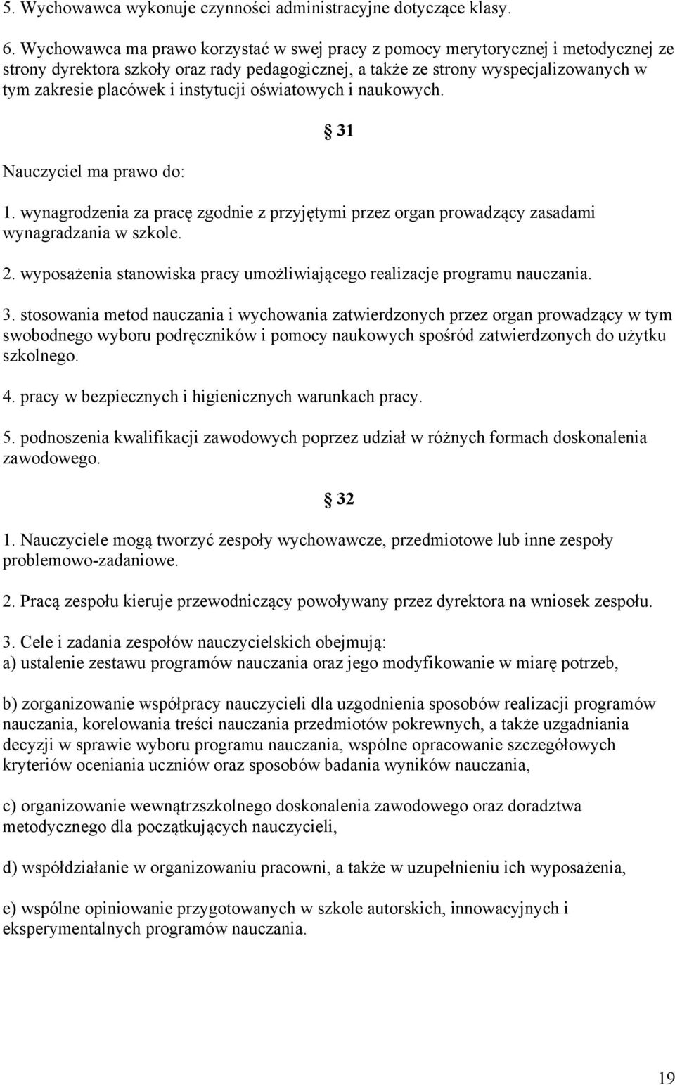 instytucji oświatowych i naukowych. Nauczyciel ma prawo do: 31 1. wynagrodzenia za pracę zgodnie z przyjętymi przez organ prowadzący zasadami wynagradzania w szkole. 2.