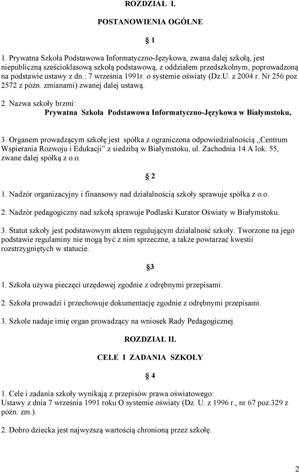 : 7 września 1991r. o systemie oświaty (Dz.U. z 2004 r. Nr 256 poz 2572 z późn. zmianami) zwanej dalej ustawą. 2. Nazwa szkoły brzmi: Prywatna Szkoła Podstawowa Informatyczno-Językowa w Białymstoku, 3.