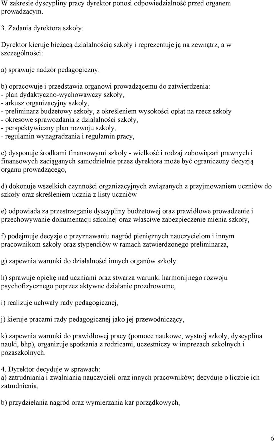 b) opracowuje i przedstawia organowi prowadzącemu do zatwierdzenia: - plan dydaktyczno-wychowawczy szkoły, - arkusz organizacyjny szkoły, - preliminarz budżetowy szkoły, z określeniem wysokości opłat