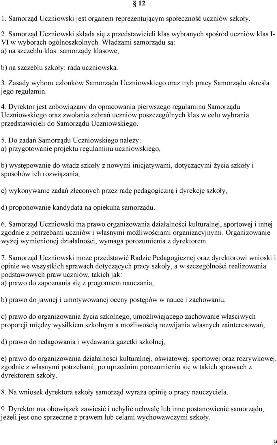 Władzami samorządu są: a) na szczeblu klas: samorządy klasowe, b) na szczeblu szkoły: rada uczniowska. 3.