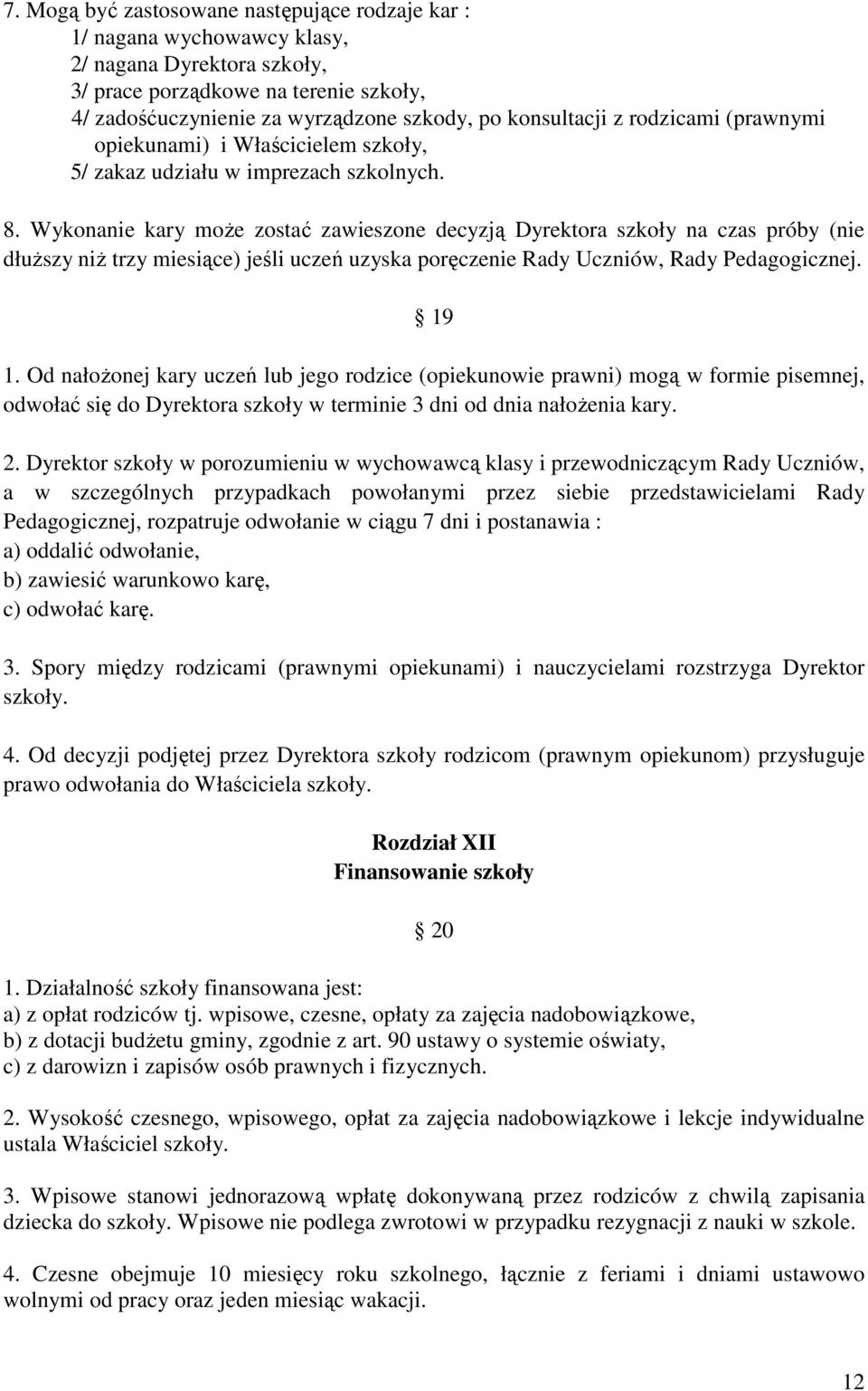 Wykonanie kary moŝe zostać zawieszone decyzją Dyrektora szkoły na czas próby (nie dłuŝszy niŝ trzy miesiące) jeśli uczeń uzyska poręczenie Rady Uczniów, Rady Pedagogicznej. 19 1.