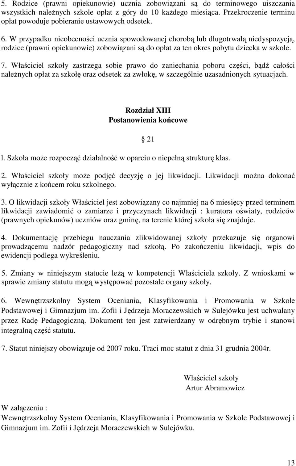 W przypadku nieobecności ucznia spowodowanej chorobą lub długotrwałą niedyspozycją, rodzice (prawni opiekunowie) zobowiązani są do opłat za ten okres pobytu dziecka w szkole. 7.