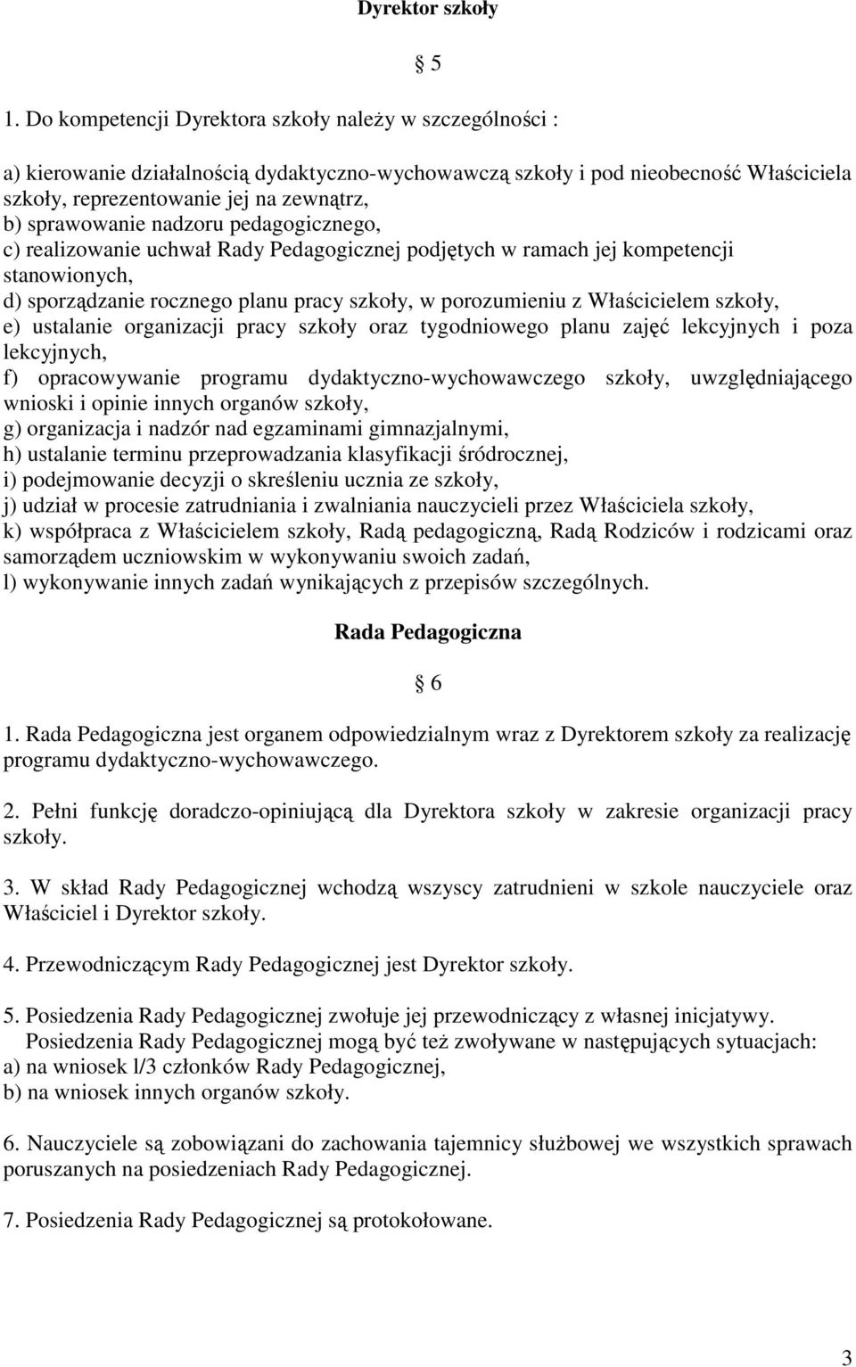 sprawowanie nadzoru pedagogicznego, c) realizowanie uchwał Rady Pedagogicznej podjętych w ramach jej kompetencji stanowionych, d) sporządzanie rocznego planu pracy szkoły, w porozumieniu z