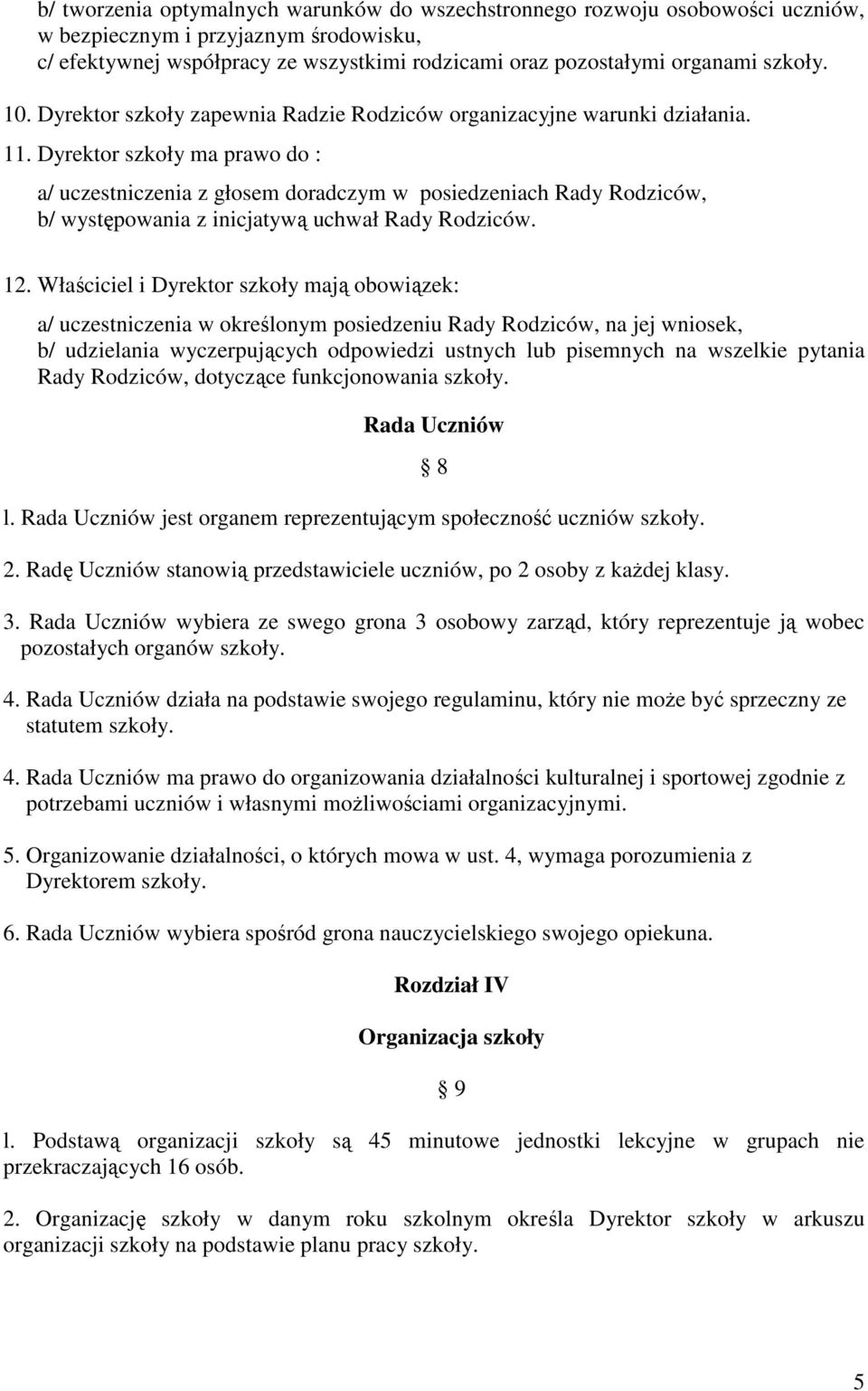 Dyrektor szkoły ma prawo do : a/ uczestniczenia z głosem doradczym w posiedzeniach Rady Rodziców, b/ występowania z inicjatywą uchwał Rady Rodziców. 12.