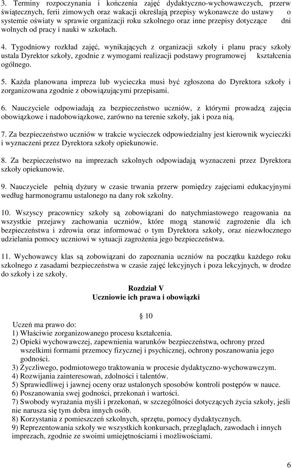 Tygodniowy rozkład zajęć, wynikających z organizacji szkoły i planu pracy szkoły ustala Dyrektor szkoły, zgodnie z wymogami realizacji podstawy programowej kształcenia ogólnego. 5.