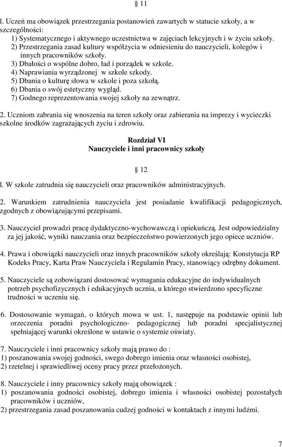 4) Naprawiania wyrządzonej w szkole szkody. 5) Dbania o kulturę słowa w szkole i poza szkołą. 6) Dbania o swój estetyczny wygląd. 7) Godnego reprezentowania swojej szkoły na zewnątrz. 2.