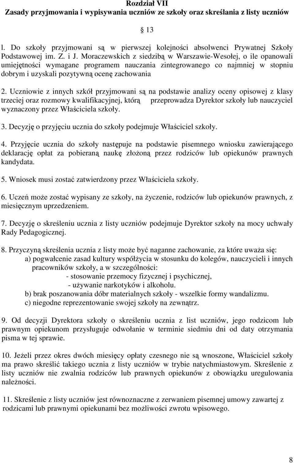 Uczniowie z innych szkół przyjmowani są na podstawie analizy oceny opisowej z klasy trzeciej oraz rozmowy kwalifikacyjnej, którą przeprowadza Dyrektor szkoły lub nauczyciel wyznaczony przez