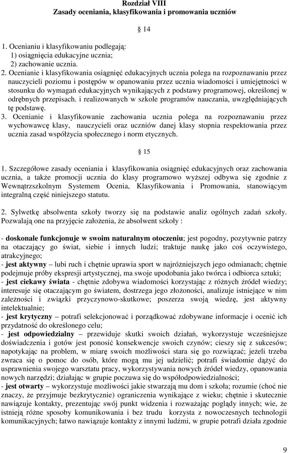 Ocenianie i klasyfikowania osiągnięć edukacyjnych ucznia polega na rozpoznawaniu przez nauczycieli poziomu i postępów w opanowaniu przez ucznia wiadomości i umiejętności w stosunku do wymagań