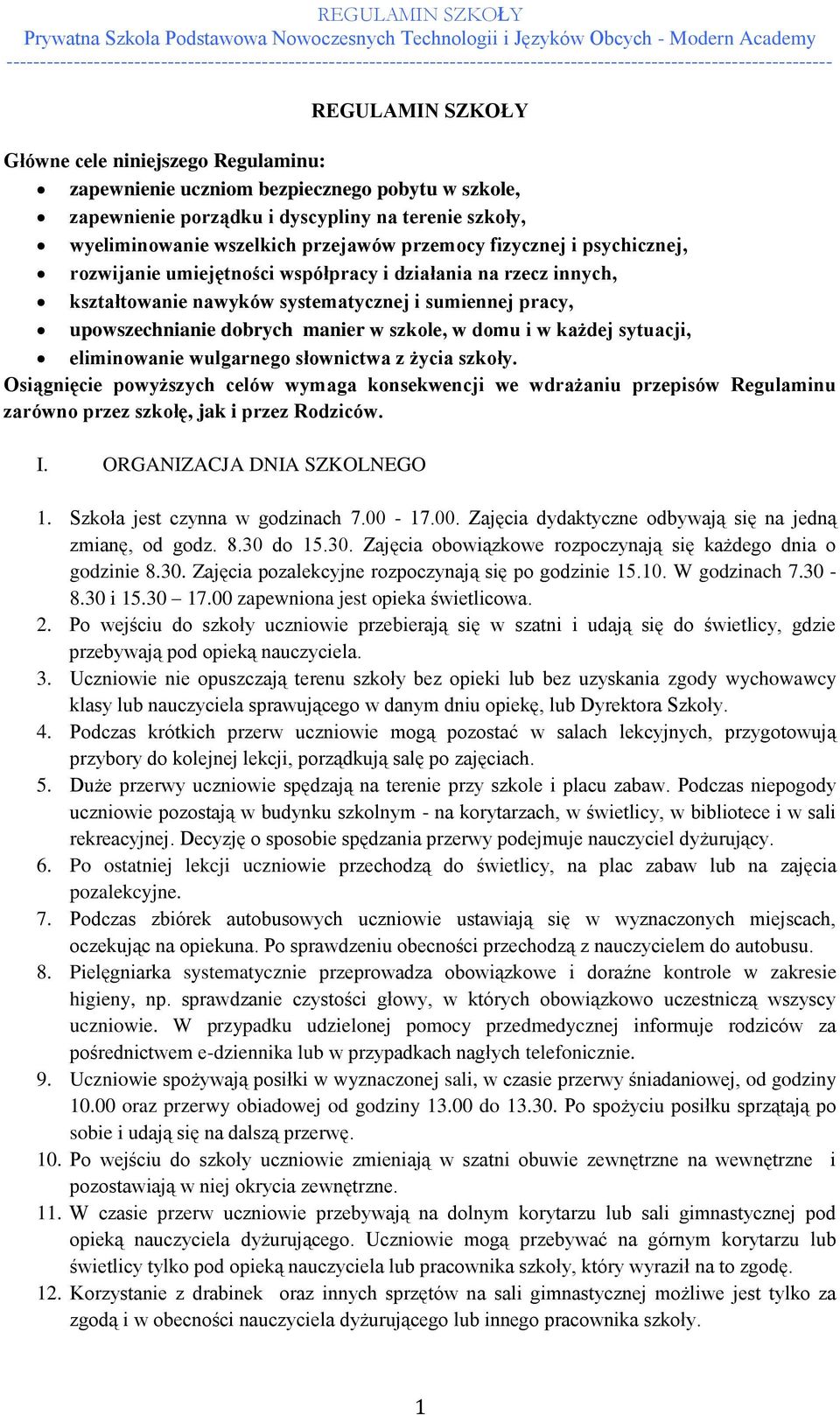 każdej sytuacji, eliminowanie wulgarnego słownictwa z życia szkoły. Osiągnięcie powyższych celów wymaga konsekwencji we wdrażaniu przepisów Regulaminu zarówno przez szkołę, jak i przez Rodziców. I.