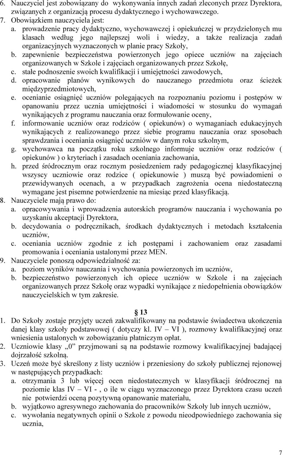 Szkoły, b. zapewnienie bezpieczeństwa powierzonych jego opiece uczniów na zajęciach organizowanych w Szkole i zajęciach organizowanych przez Szkołę, c.