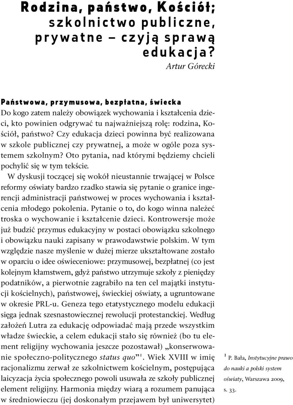 Czy edukacja dzieci powinna być realizowana w szkole publicznej czy prywatnej, a może w ogóle poza systemem szkolnym? Oto pytania, nad którymi będziemy chcieli pochylić się w tym tekście.