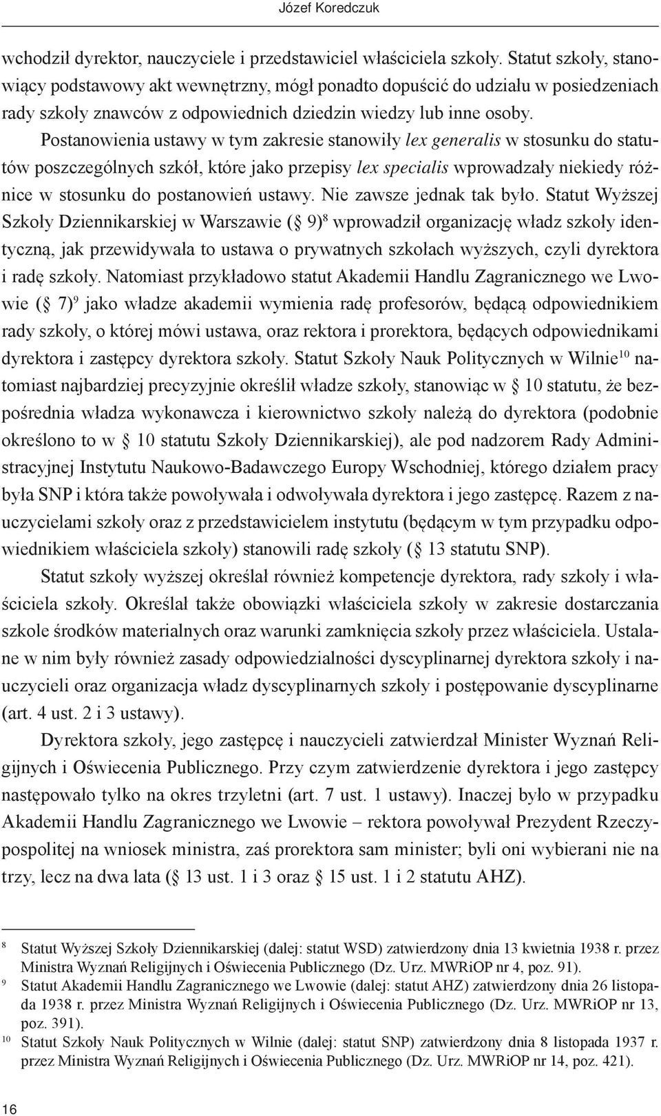 Postanowienia ustawy w tym zakresie stanowiły lex generalis w stosunku do statutów poszczególnych szkół, które jako przepisy lex specialis wprowadzały niekiedy różnice w stosunku do postanowień