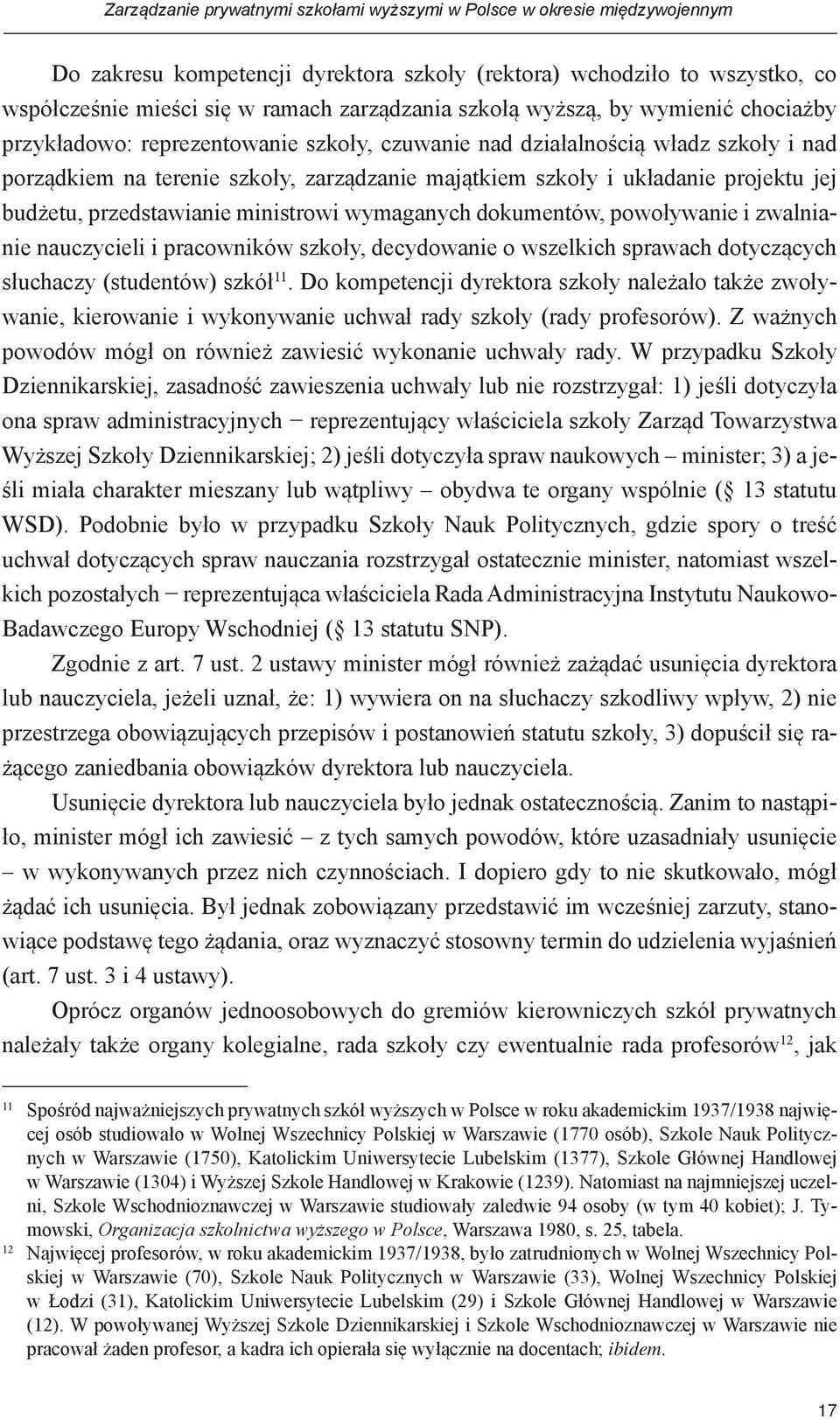 jej budżetu, przedstawianie ministrowi wymaganych dokumentów, powoływanie i zwalnianie nauczycieli i pracowników szkoły, decydowanie o wszelkich sprawach dotyczących słuchaczy (studentów) szkół 11.