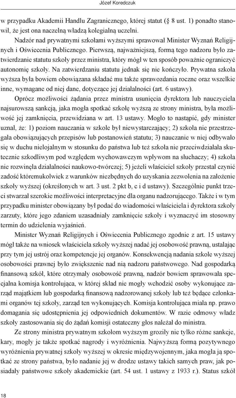 Pierwszą, najważniejszą, formą tego nadzoru było zatwierdzanie statutu szkoły przez ministra, który mógł w ten sposób poważnie ograniczyć autonomię szkoły.