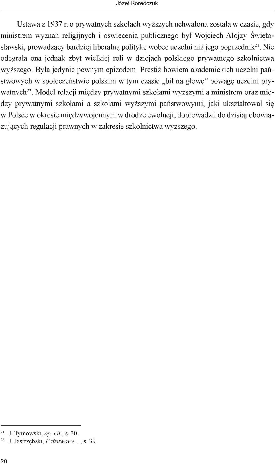 uczelni niż jego poprzednik 21. Nie odegrała ona jednak zbyt wielkiej roli w dziejach polskiego prywatnego szkolnictwa wyższego. Była jedynie pewnym epizodem.