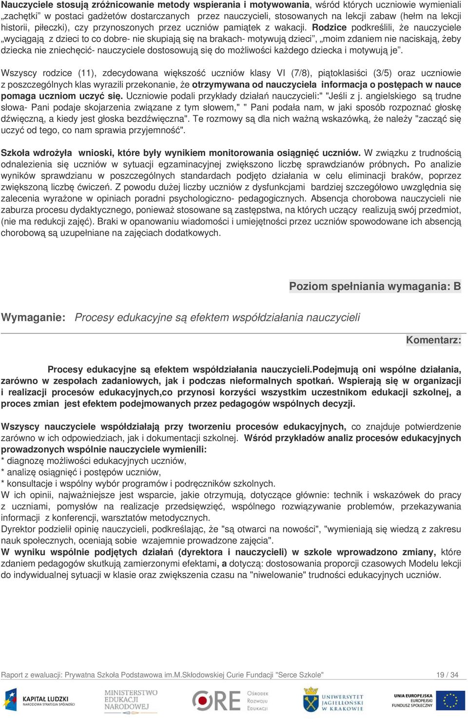 Rodzice podkreślili, że nauczyciele wyciągają z dzieci to co dobre- nie skupiają się na brakach- motywują dzieci, moim zdaniem nie naciskają, żeby dziecka nie zniechęcić- nauczyciele dostosowują się