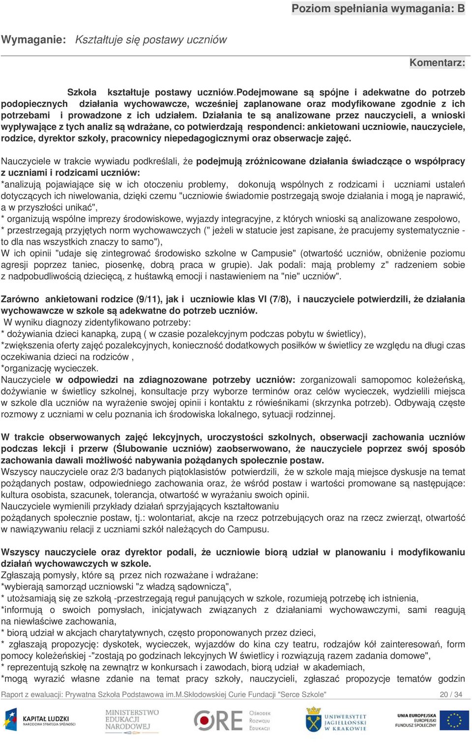 Działania te są analizowane przez nauczycieli, a wnioski wypływające z tych analiz są wdrażane, co potwierdzają respondenci: ankietowani uczniowie, nauczyciele, rodzice, dyrektor szkoły, pracownicy