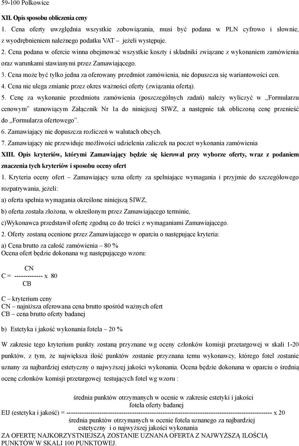 Cena może być tylko jedna za oferowany przedmiot zamówienia, nie dopuszcza się wariantowości cen. 4. Cena nie ulega zmianie przez okres ważności oferty (związania ofertą). 5.