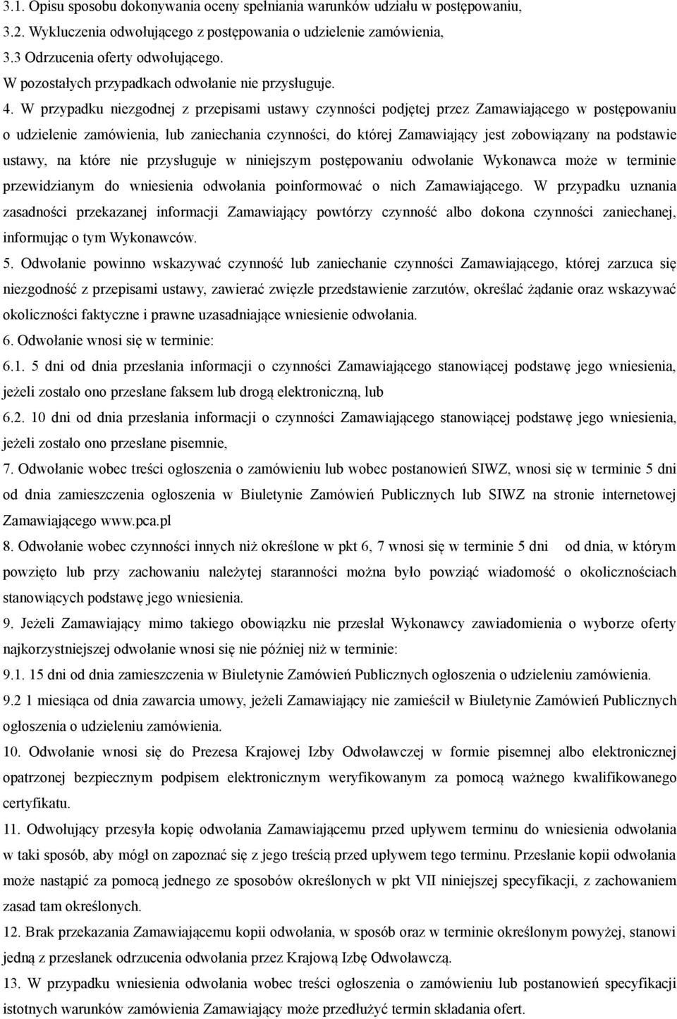 W przypadku niezgodnej z przepisami ustawy czynności podjętej przez Zamawiającego w postępowaniu o udzielenie zamówienia, lub zaniechania czynności, do której Zamawiający jest zobowiązany na