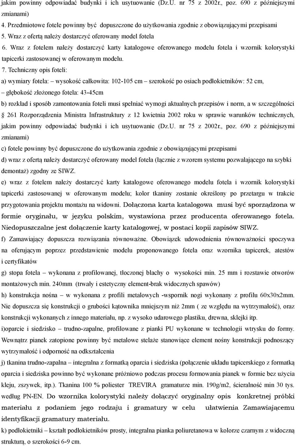 Wraz z fotelem należy dostarczyć karty katalogowe oferowanego modelu fotela i wzornik kolorystyki tapicerki zastosowanej w oferowanym modelu. 7.