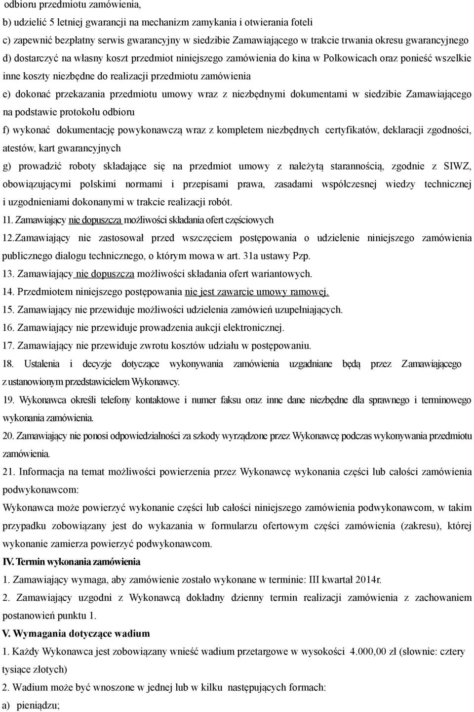 przekazania przedmiotu umowy wraz z niezbędnymi dokumentami w siedzibie Zamawiającego na podstawie protokołu odbioru f) wykonać dokumentację powykonawczą wraz z kompletem niezbędnych certyfikatów,