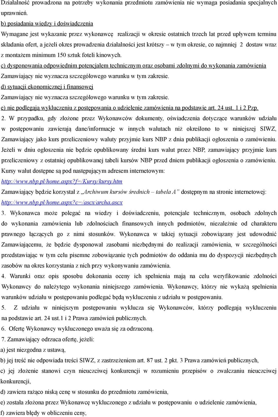 jest krótszy w tym okresie, co najmniej 2 dostaw wraz z montażem minimum 150 sztuk foteli kinowych.