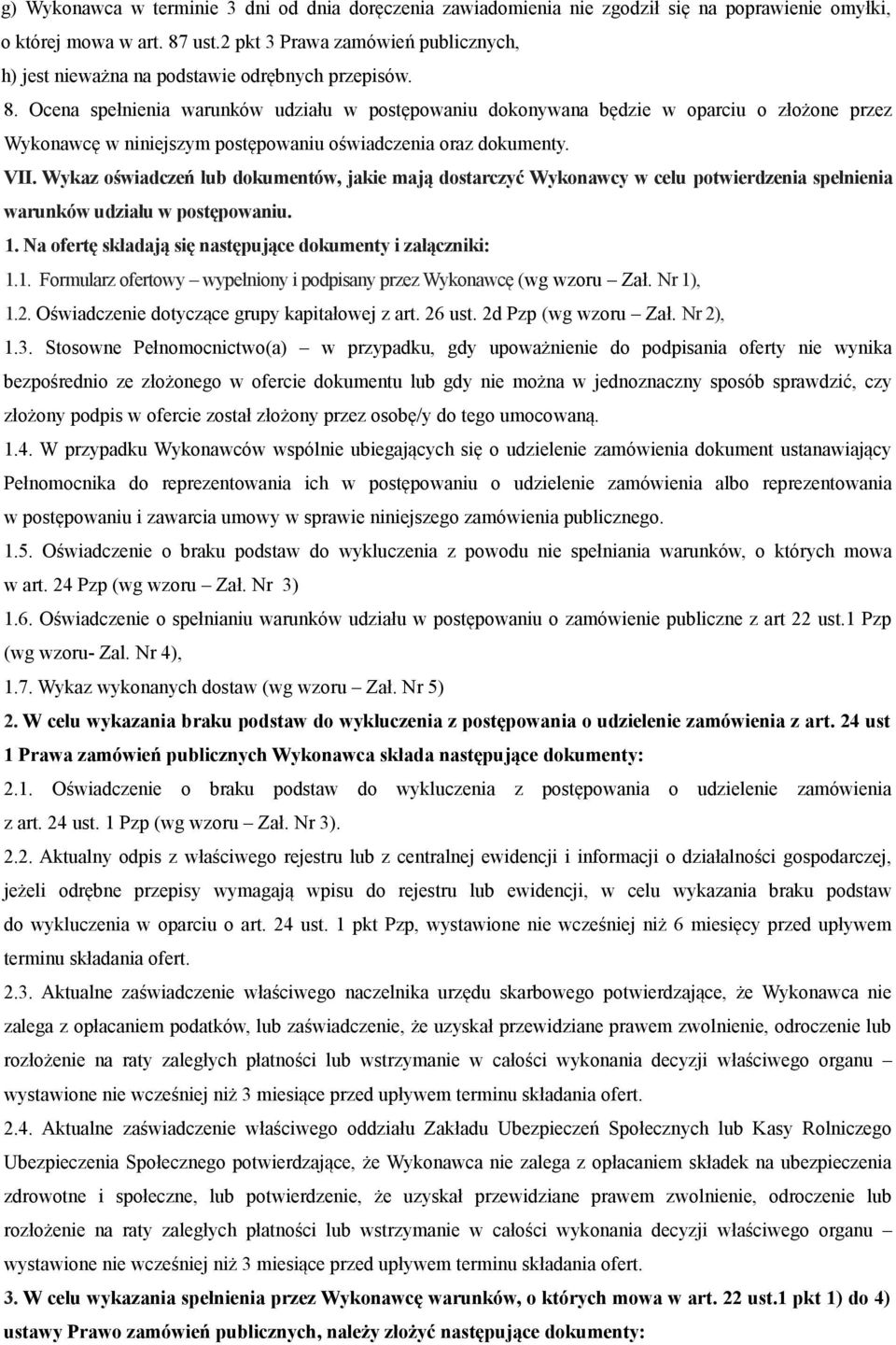 Ocena spełnienia warunków udziału w postępowaniu dokonywana będzie w oparciu o złożone przez Wykonawcę w niniejszym postępowaniu oświadczenia oraz dokumenty. VII.