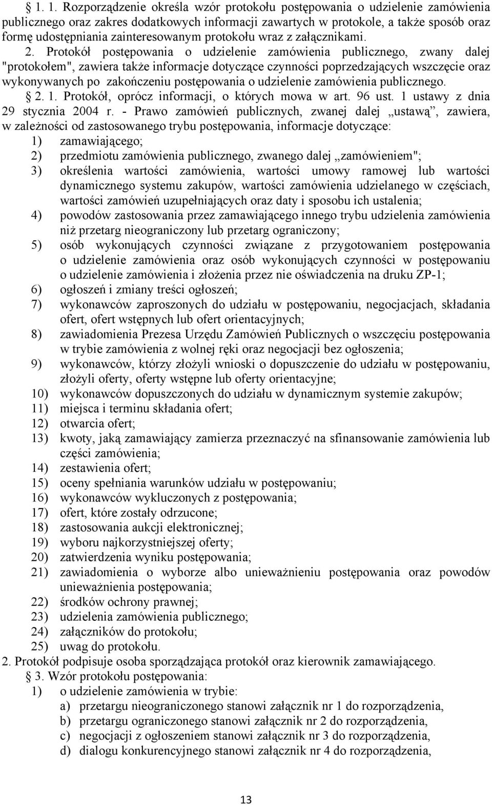 Protokół postępowania o udzielenie zamówienia publicznego, zwany dalej "protokołem", zawiera także informacje dotyczące czynności poprzedzających wszczęcie oraz wykonywanych po zakończeniu