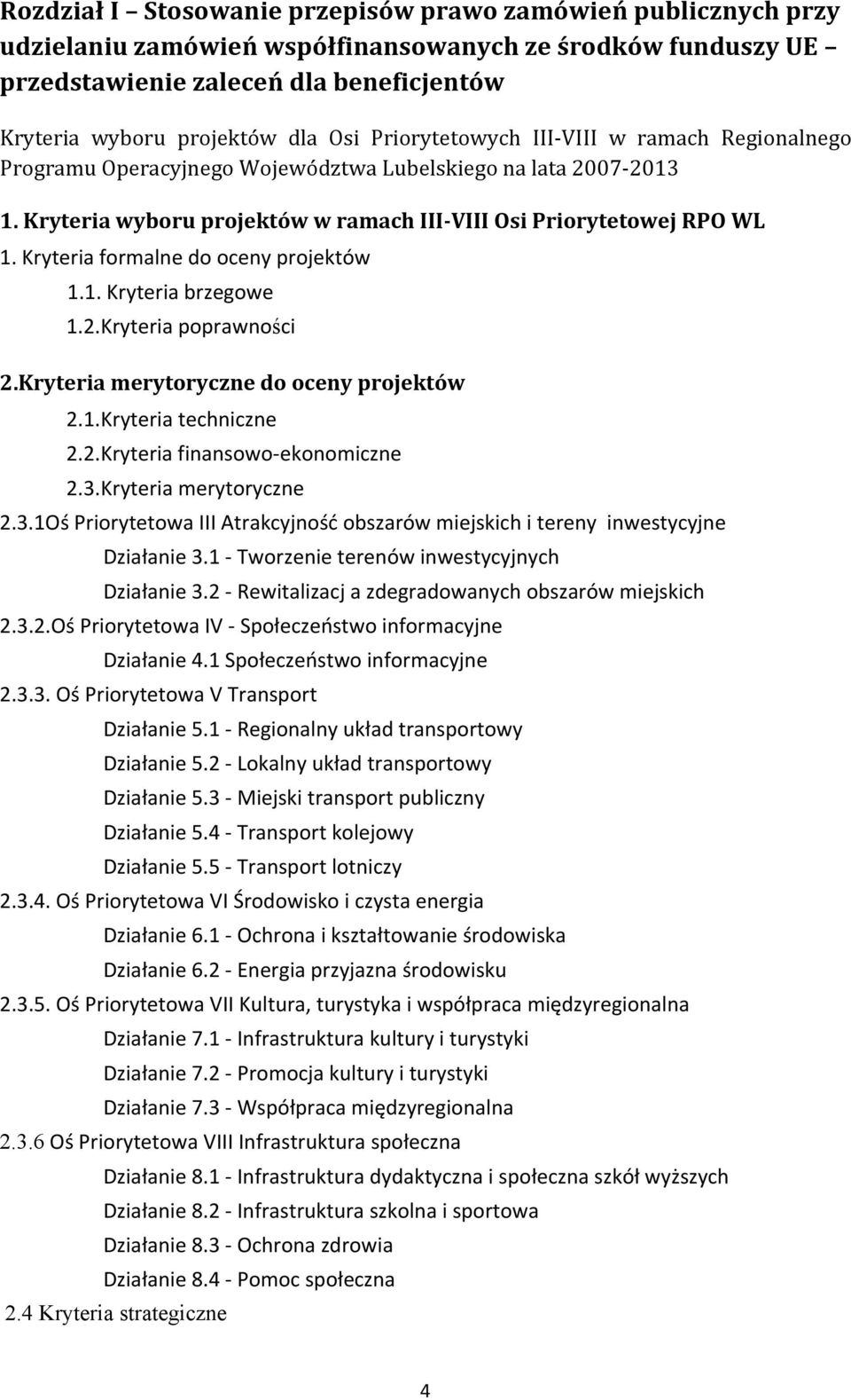 Kryteria formalne do oceny projektów 1.1. Kryteria brzegowe 1.2.Kryteria poprawności 2.Kryteria merytoryczne do oceny projektów 2.1.Kryteria techniczne 2.2.Kryteria finansowo-ekonomiczne 2.3.