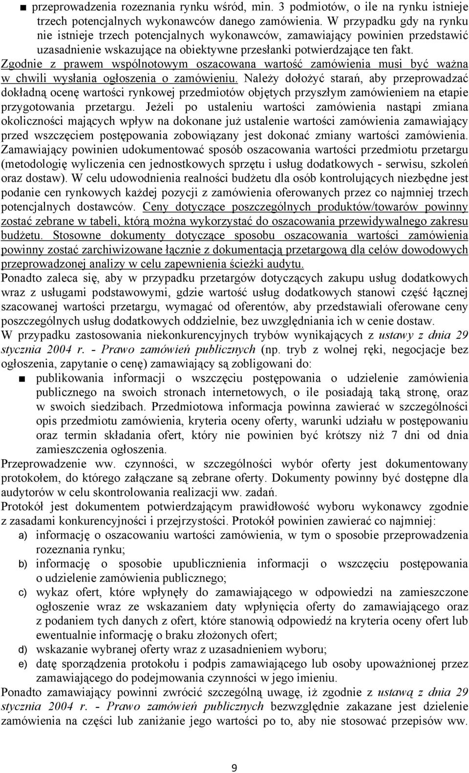 Zgodnie z prawem wspólnotowym oszacowana wartość zamówienia musi być ważna w chwili wysłania ogłoszenia o zamówieniu.