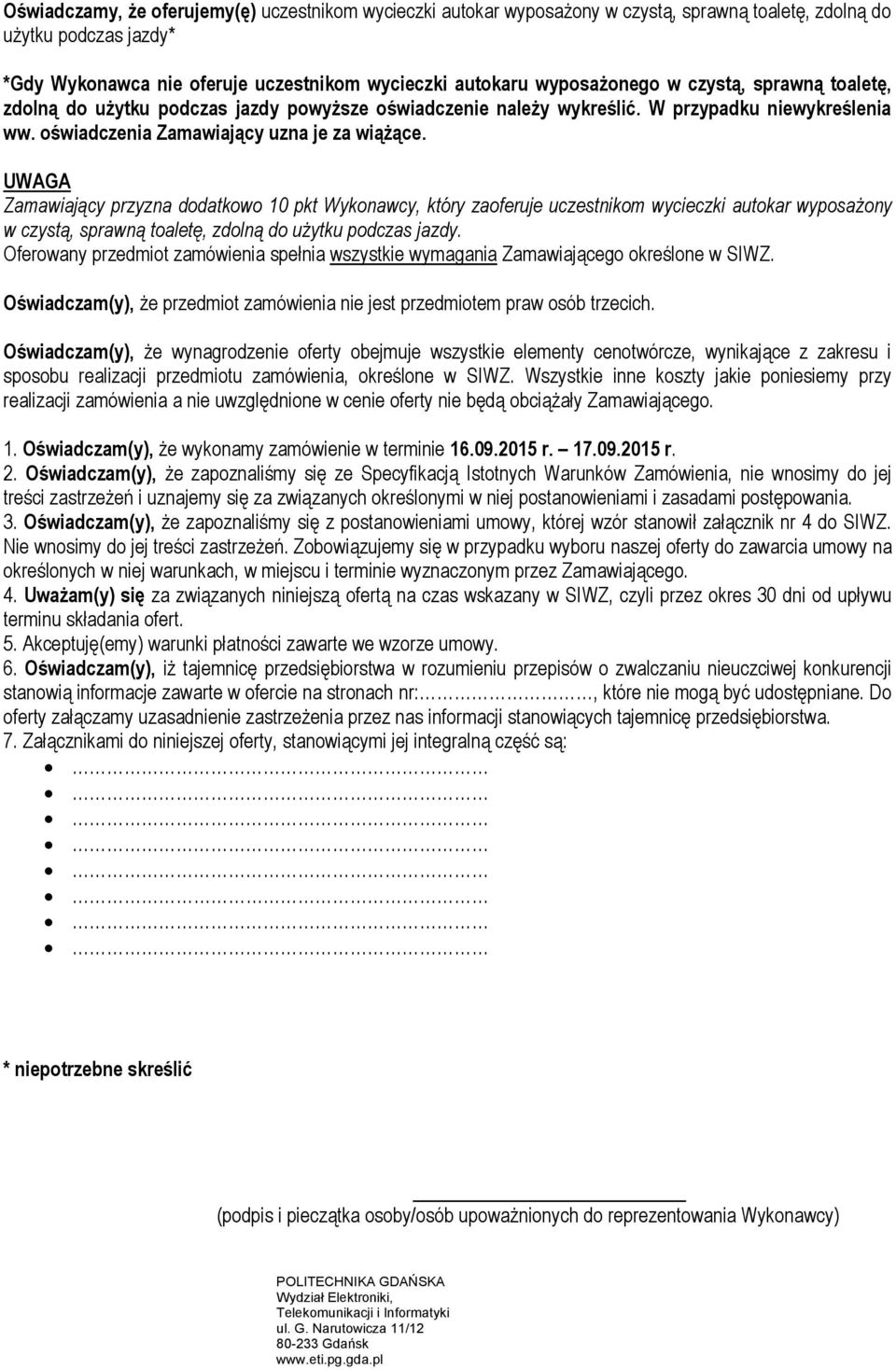 UWAGA Zamawiający przyzna dodatkowo 10 pkt Wykonawcy, który zaoferuje uczestnikom wycieczki autokar wyposażony w czystą, sprawną toaletę, zdolną do użytku podczas jazdy.