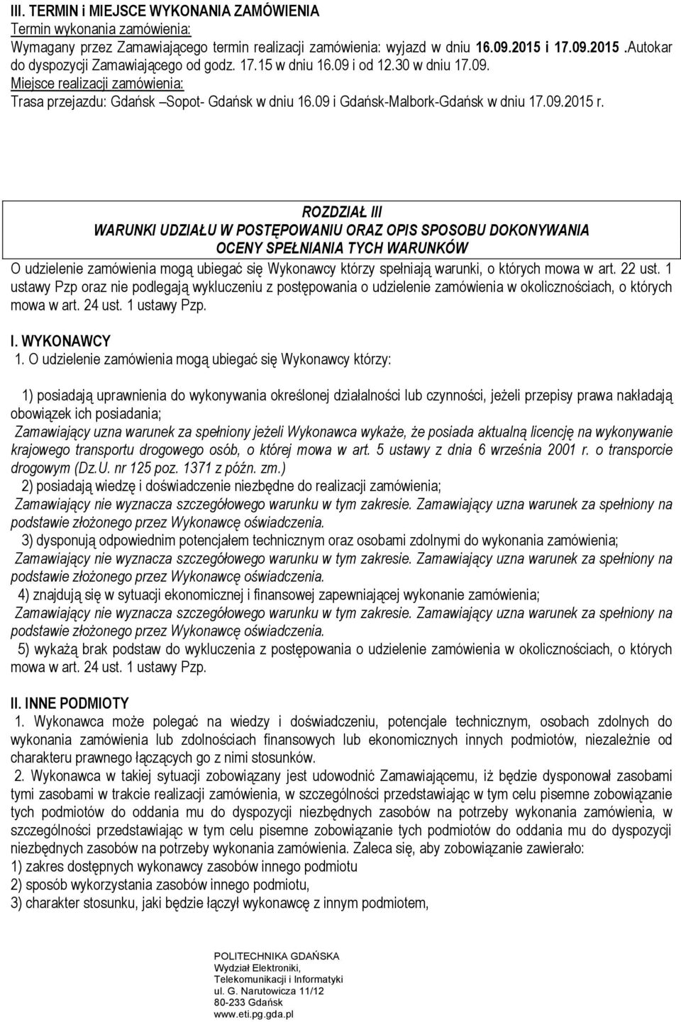 ROZDZIAŁ III WARUNKI UDZIAŁU W POSTĘPOWANIU ORAZ OPIS SPOSOBU DOKONYWANIA OCENY SPEŁNIANIA TYCH WARUNKÓW O udzielenie zamówienia mogą ubiegać się Wykonawcy którzy spełniają warunki, o których mowa w