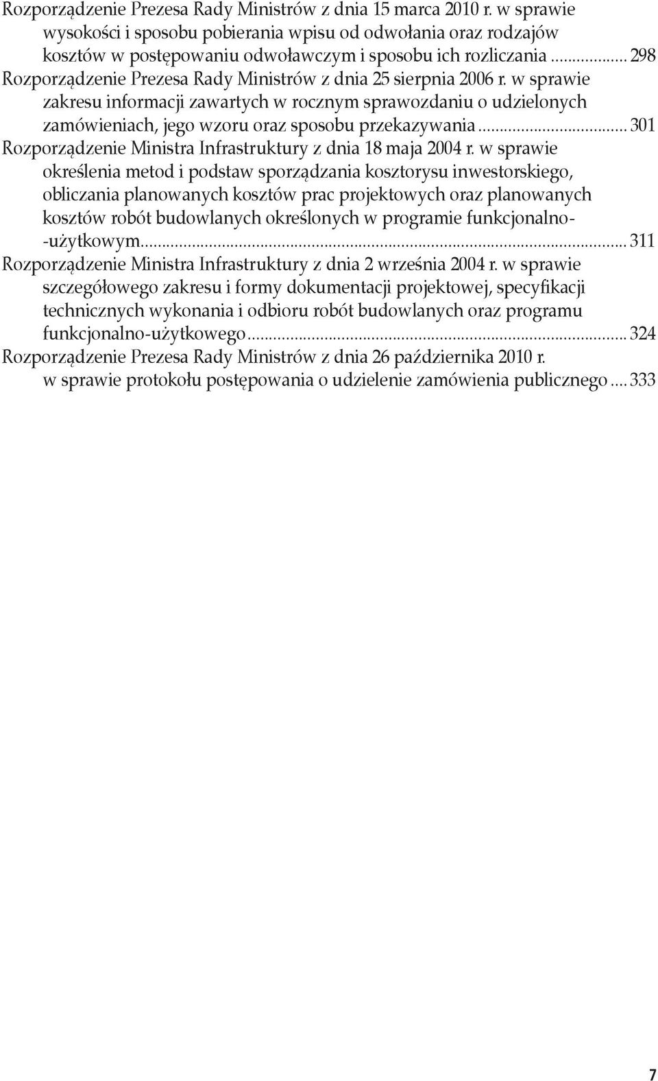 .. 298 Rozporządzenie Prezesa Rady Ministrów z dnia 25 sierpnia 2006 r. w sprawie zakresu informacji zawartych w rocznym sprawozdaniu o udzielonych zamówieniach, jego wzoru oraz sposobu przekazywania.