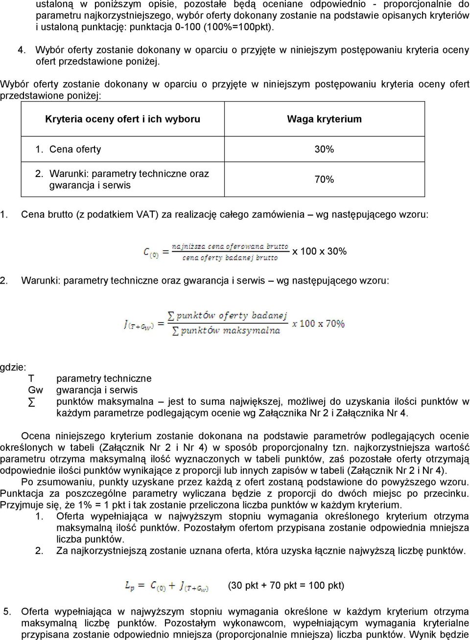 Wybór oferty zostanie dokonany w oparciu o przyjęte w niniejszym postępowaniu kryteria oceny ofert przedstawione poniżej: Kryteria oceny ofert i ich wyboru Waga kryterium 1. Cena oferty 30% 2.