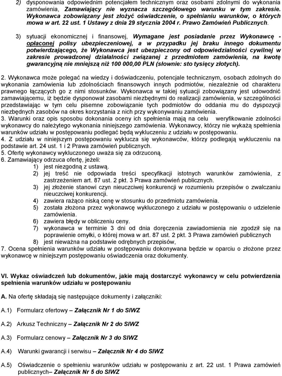 3) sytuacji ekonomicznej i finansowej, Wymagane jest posiadanie przez Wykonawcę - opłaconej polisy ubezpieczeniowej, a w przypadku jej braku innego dokumentu potwierdzającego, że Wykonawca jest