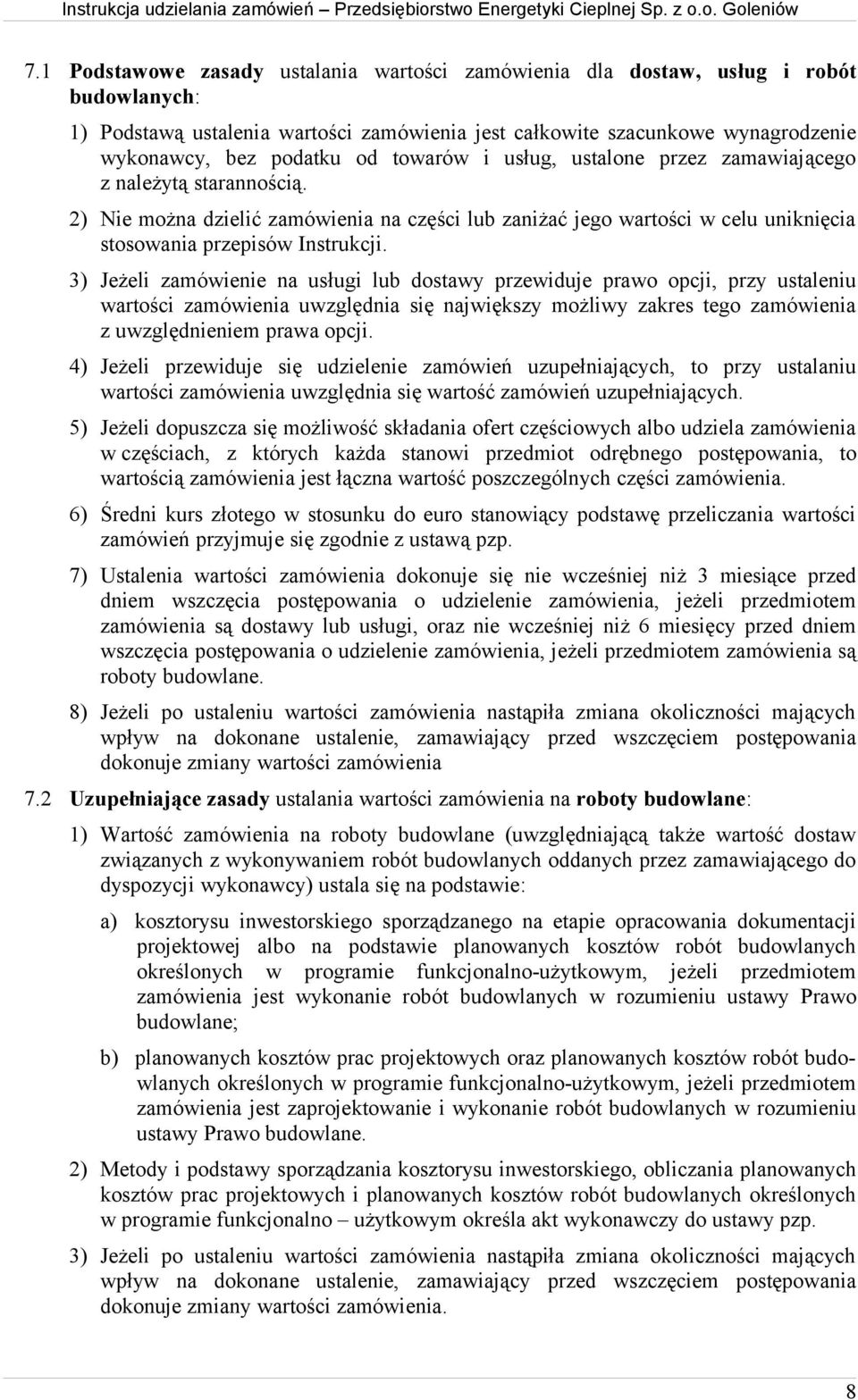 3) Jeżeli zamówienie na usługi lub dostawy przewiduje prawo opcji, przy ustaleniu wartości zamówienia uwzględnia się największy możliwy zakres tego zamówienia z uwzględnieniem prawa opcji.