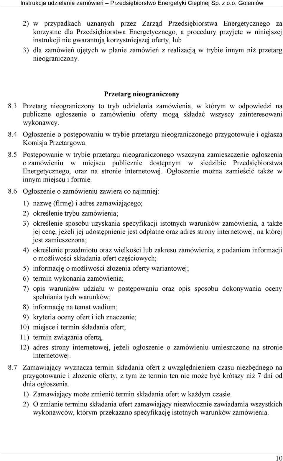 3 Przetarg nieograniczony to tryb udzielenia zamówienia, w którym w odpowiedzi na publiczne ogłoszenie o zamówieniu oferty mogą składać wszyscy zainteresowani wykonawcy. 8.