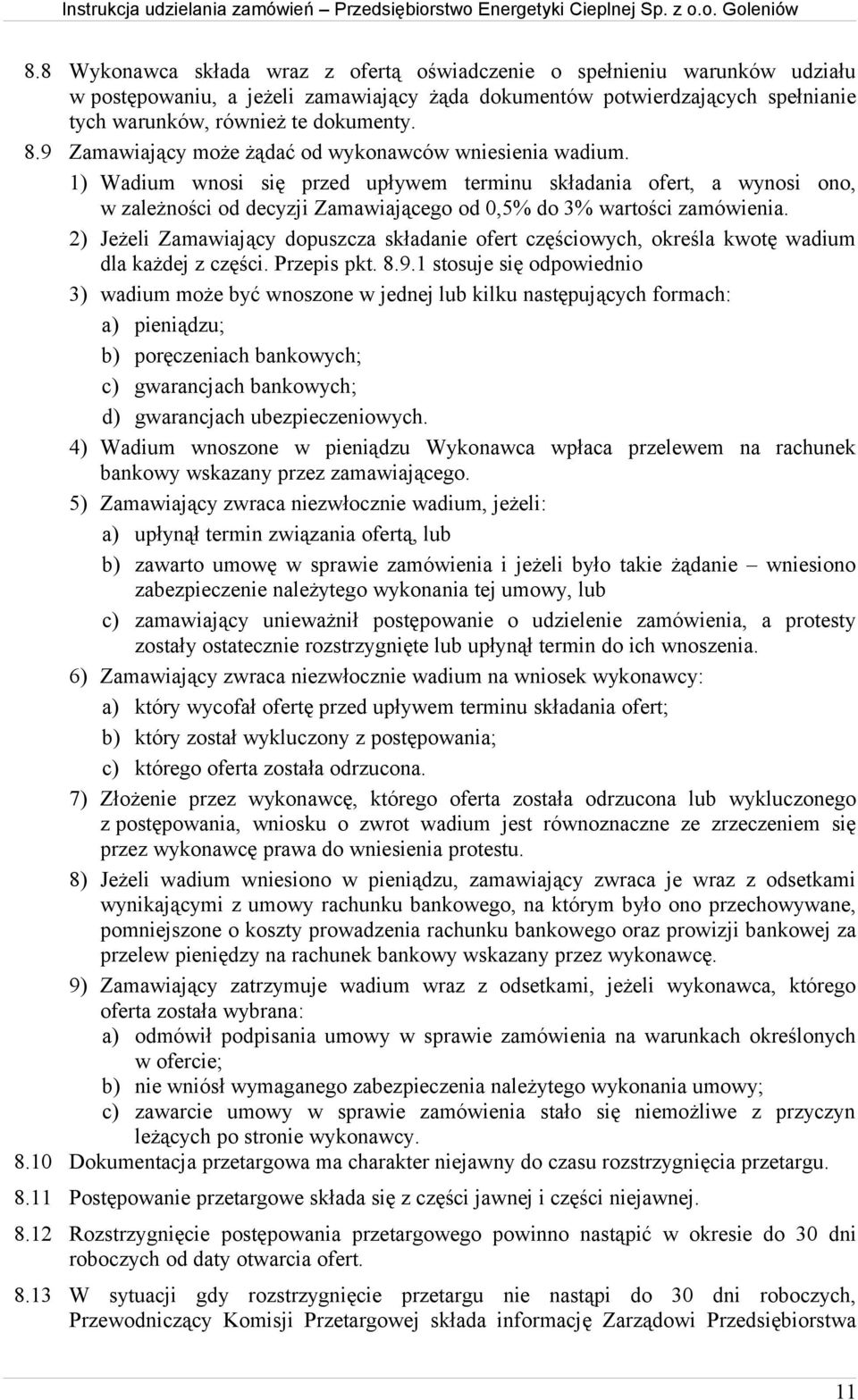 1) Wadium wnosi się przed upływem terminu składania ofert, a wynosi ono, w zależności od decyzji Zamawiającego od 0,5% do 3% wartości zamówienia.