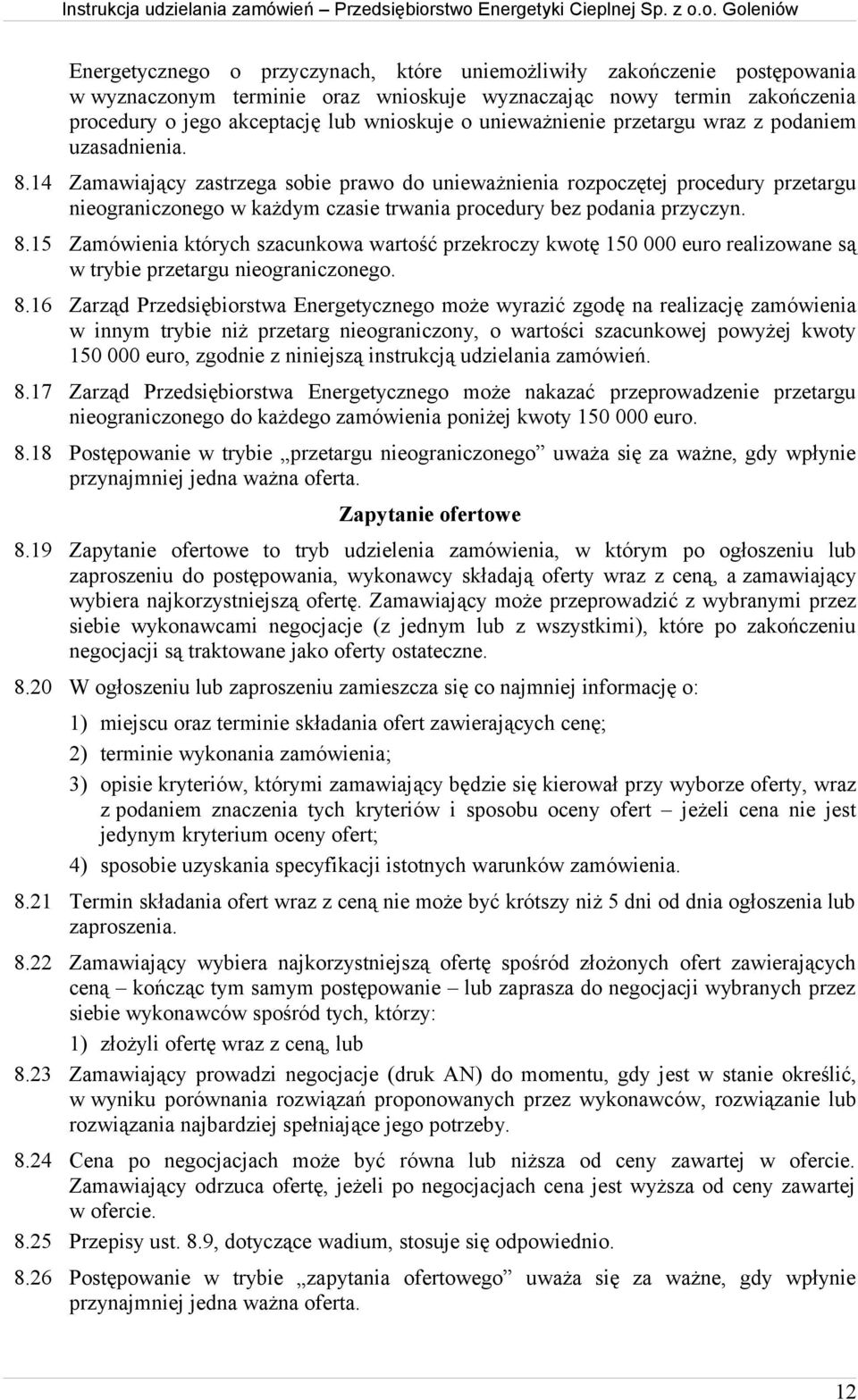 14 Zamawiający zastrzega sobie prawo do unieważnienia rozpoczętej procedury przetargu nieograniczonego w każdym czasie trwania procedury bez podania przyczyn. 8.