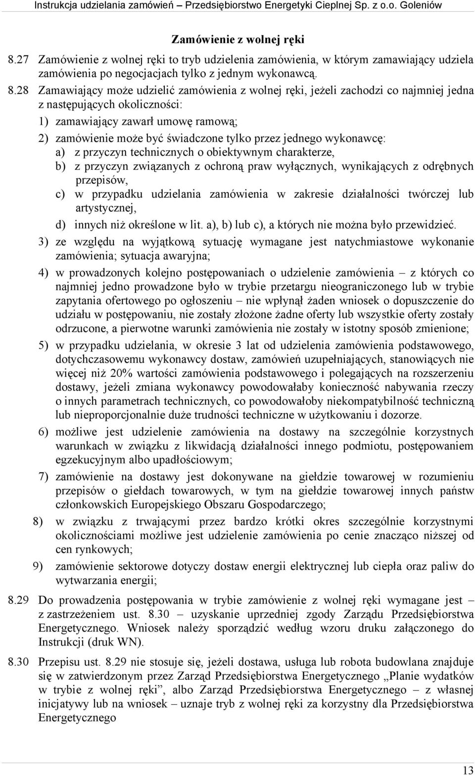 28 Zamawiający może udzielić zamówienia z wolnej ręki, jeżeli zachodzi co najmniej jedna z następujących okoliczności: 1) zamawiający zawarł umowę ramową; 2) zamówienie może być świadczone tylko