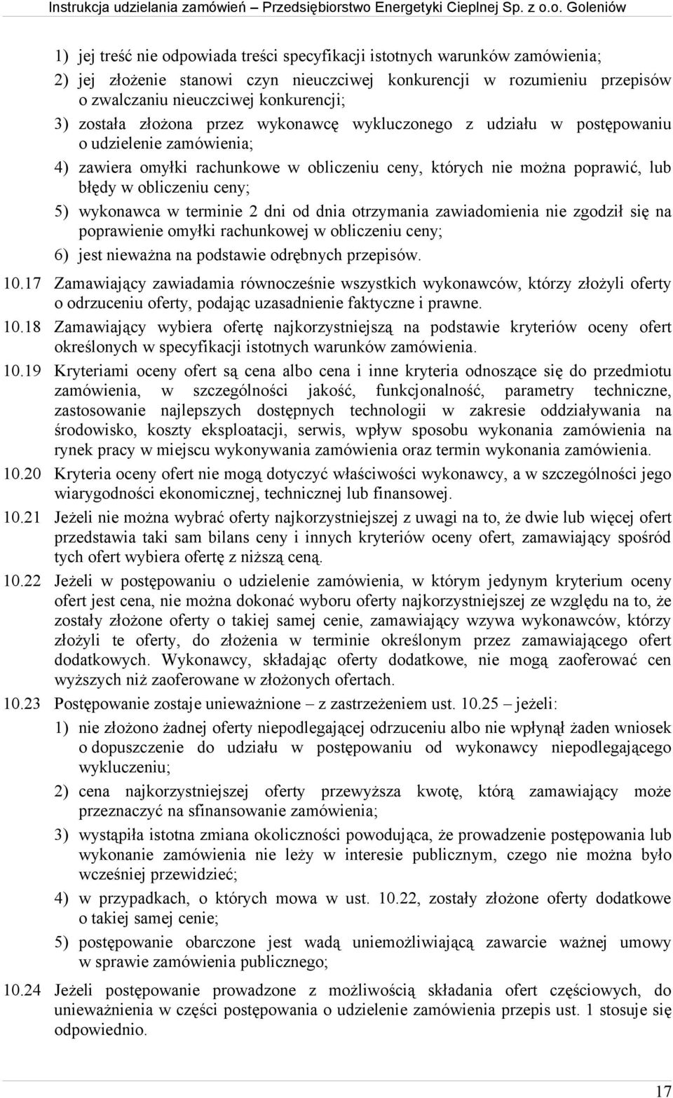 5) wykonawca w terminie 2 dni od dnia otrzymania zawiadomienia nie zgodził się na poprawienie omyłki rachunkowej w obliczeniu ceny; 6) jest nieważna na podstawie odrębnych przepisów. 10.