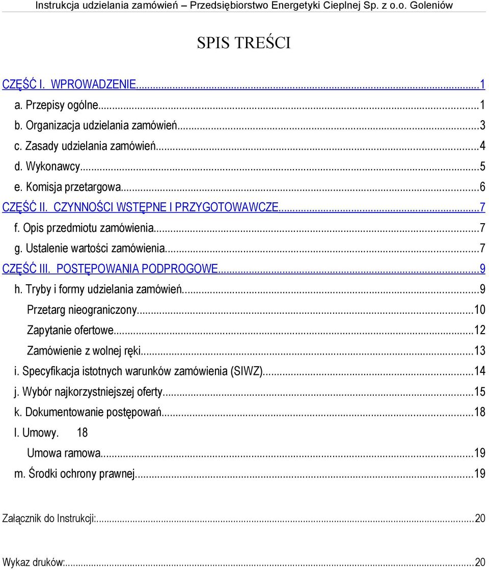 Tryby i formy udzielania zamówień...9 Przetarg nieograniczony...10 Zapytanie ofertowe...12 Zamówienie z wolnej ręki...13 i. Specyfikacja istotnych warunków zamówienia (SIWZ).