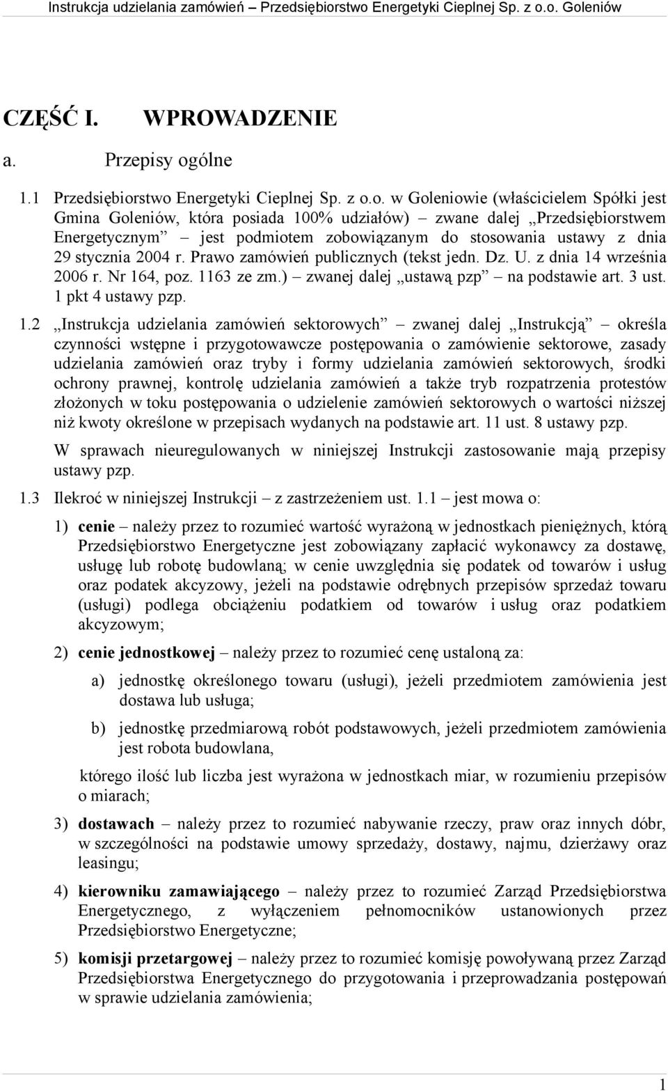 stwo Energetyki Cieplnej Sp. z o.o. w Goleniowie (właścicielem Spółki jest Gmina Goleniów, która posiada 100% udziałów) zwane dalej Przedsiębiorstwem Energetycznym jest podmiotem zobowiązanym do