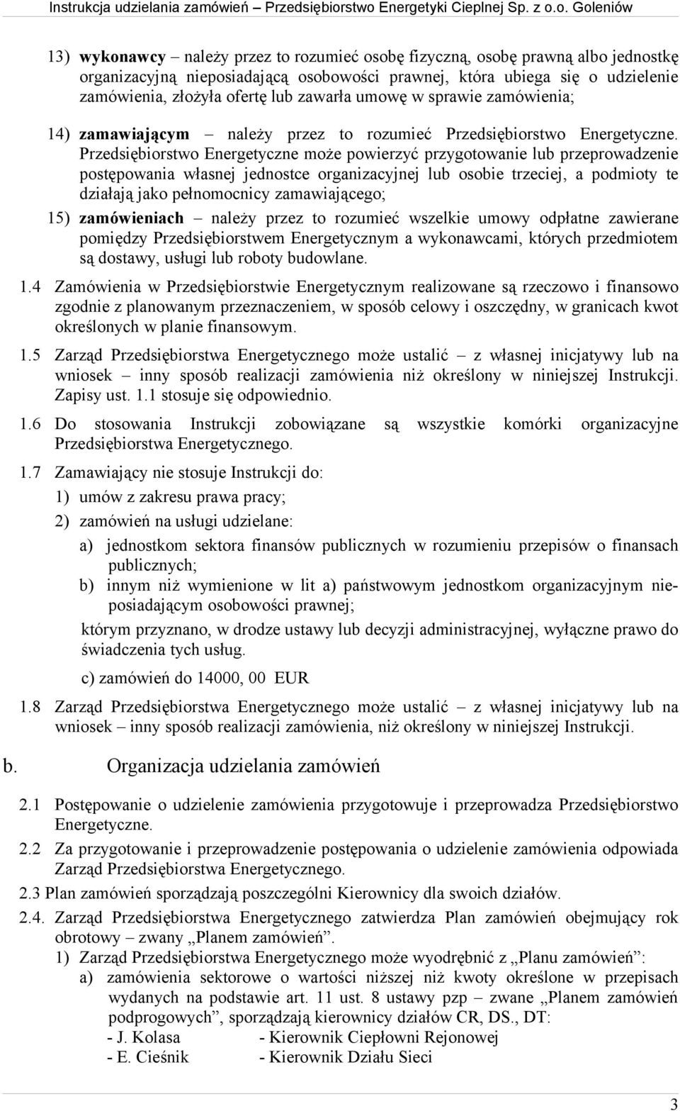 Przedsiębiorstwo Energetyczne może powierzyć przygotowanie lub przeprowadzenie postępowania własnej jednostce organizacyjnej lub osobie trzeciej, a podmioty te działają jako pełnomocnicy