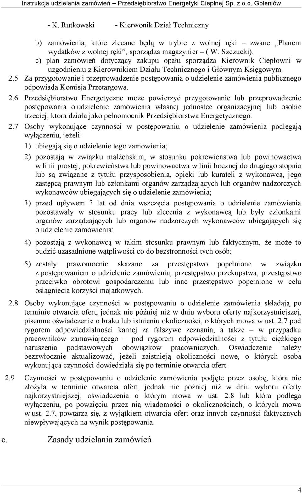 5 Za przygotowanie i przeprowadzenie postępowania o udzielenie zamówienia publicznego odpowiada Komisja Przetargowa. 2.